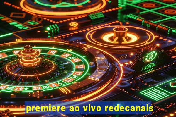 premiere ao vivo redecanais